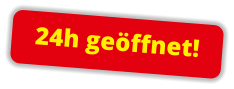 24h ge�ffnet!